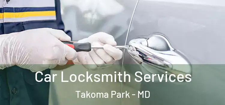 Car Locksmith Services Takoma Park - MD