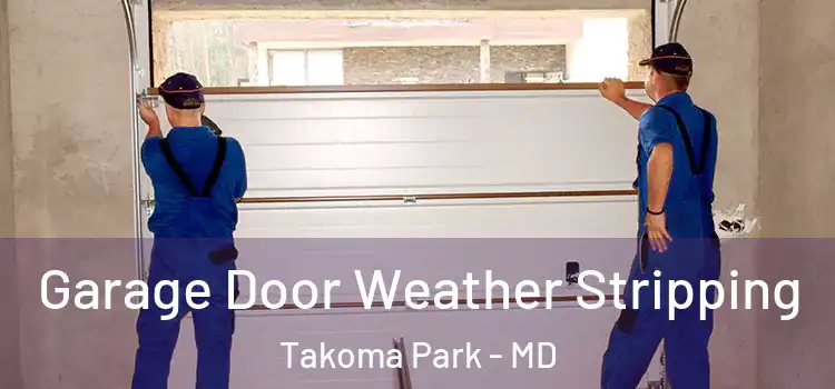  Garage Door Weather Stripping Takoma Park - MD